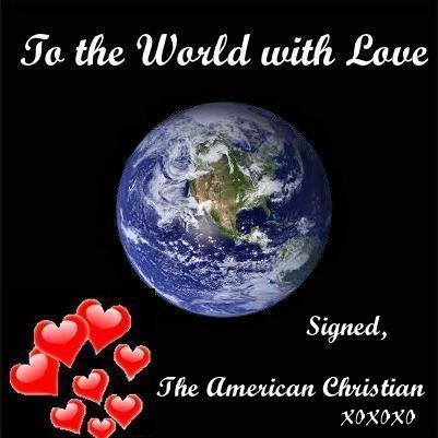 ONE MORE LOVE LETTER TO THE WORLD FROM THE AMERICAN CHRISTIAN